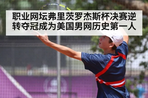 职业网坛弗里茨罗杰斯杯决赛逆转夺冠成为美国男网历史第一人