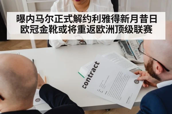 曝内马尔正式解约利雅得新月昔日欧冠金靴或将重返欧洲顶级联赛
